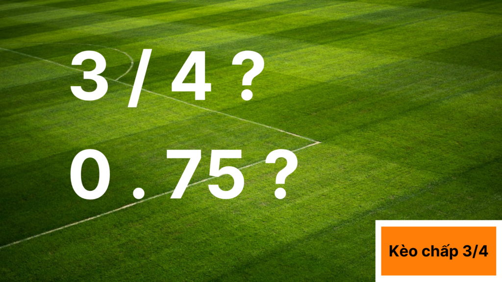 Kèo chấp 3/4 (0.75) là gì? Cách chơi và tính tiền chi tiết