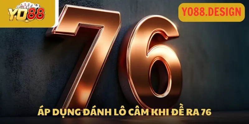 Đề về 76 hôm sau đánh con gì dễ ra? Thủ thuật soi kèo chuẩn Đề về 76 hôm sau đánh con gì dễ ra? Thủ thuật soi kèo chuẩn