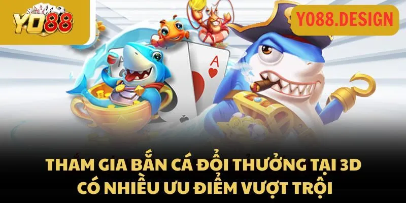 Bắn cá đổi thưởng 3D – Game săn cá giật quà cực đã tại Yo88 Bắn cá đổi thưởng 3D – Game săn cá giật quà cực đã tại Yo88