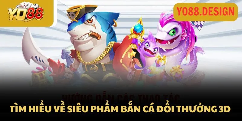 Bắn cá đổi thưởng 3D – Game săn cá giật quà cực đã tại Yo88 Bắn cá đổi thưởng 3D – Game săn cá giật quà cực đã tại Yo88