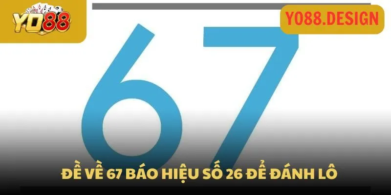 Đề về 67 chốt ngay số gì cho ngày mai thắng lớn Đề về 67 chốt ngay số gì cho ngày mai thắng lớn
