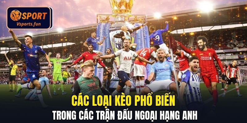 Nhận Định Bóng Đá Ngoại Hạng Anh - Cách Đọc Kèo Chuẩn EPL