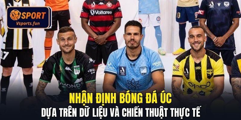 Nhận Định Bóng Đá Úc Chuẩn - Hướng Dẫn Từ Chuyên Gia Vsport