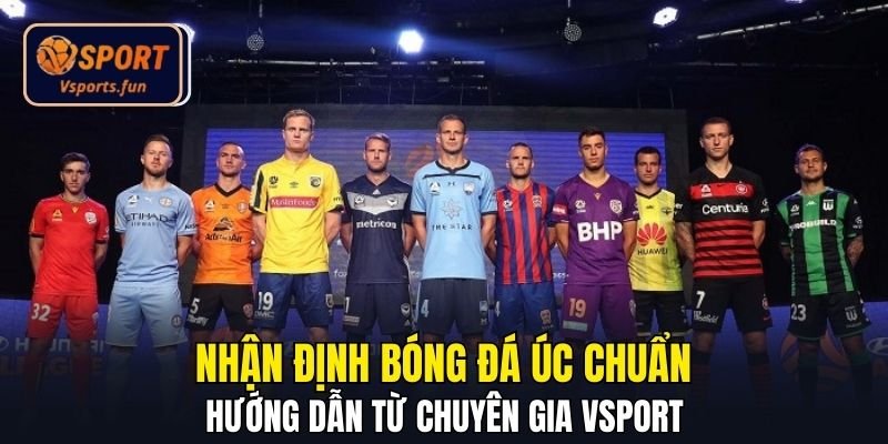 Nhận Định Bóng Đá Úc Chuẩn - Hướng Dẫn Từ Chuyên Gia Vsport