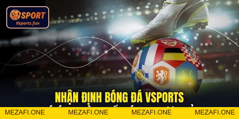 Nhận Định Bóng Đá Vsport – Bí Kíp Nhận Định Chuẩn Xác