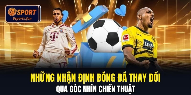 Nhận Định Bóng Đá Đêm Nay Dưới Góc Nhìn Chiến Thuật Hiện Đại