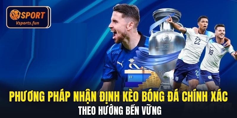Nhận Định Bóng Đá Kèo Nhà Cái - Đọc Kèo Chuẩn Chuyên Gia