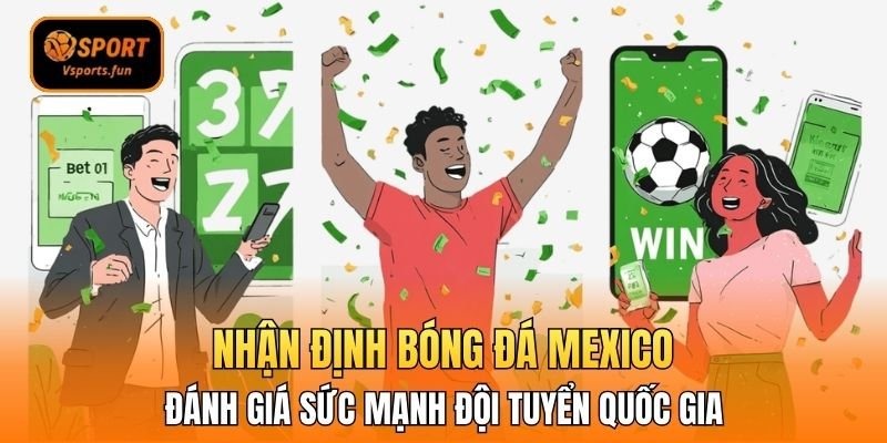 Đọc Vị Sân Cỏ Bắc Mỹ Với Nhận Định Bóng Đá Mexico Tại Vsport