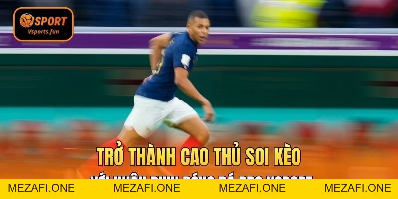 Trở Thành Cao Thủ Soi Kèo Với Nhận Định Bóng Đá Pro Vsport